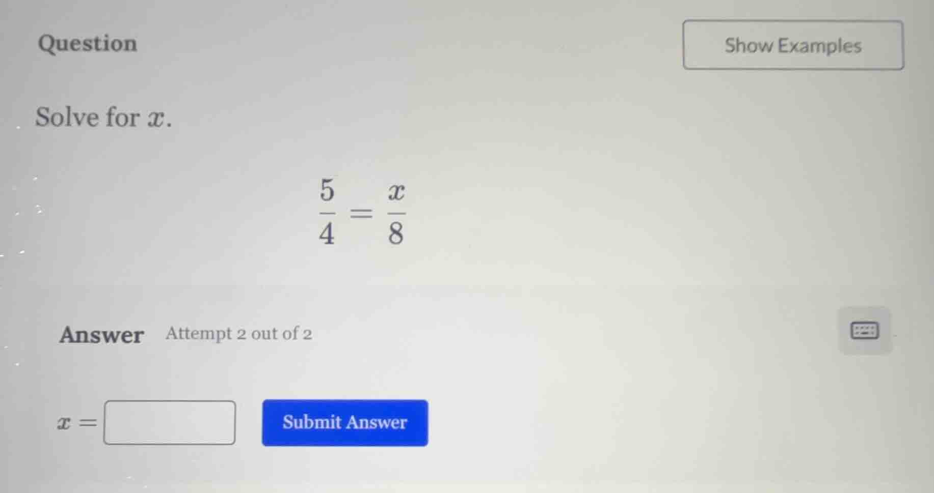 question solve for ( x ). ( \frac{5}{4} = \frac{x}{8} ) answer attempt …