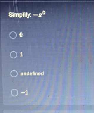 simplify: (-z^{0}) options: 0, 1, undefined, -1