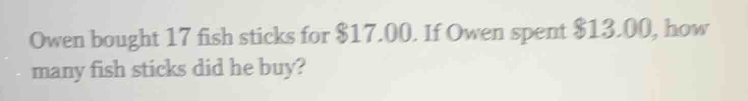 owen bought 17 fish sticks for $17.00. if owen spent $13.00, how many f…