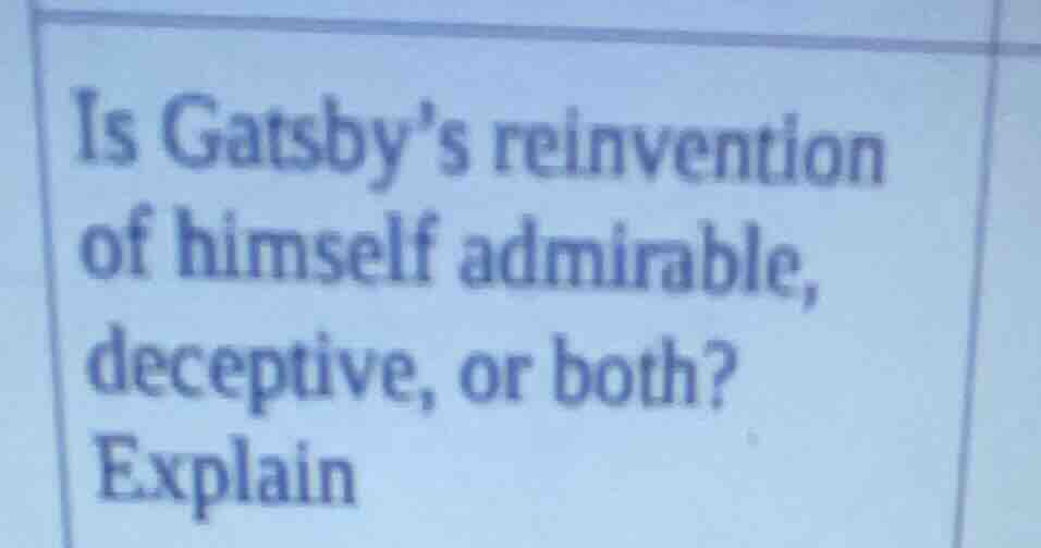 is gatsby’s reinvention of himself admirable, deceptive, or both? expla…
