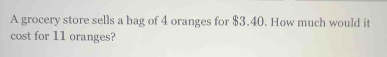 a grocery store sells a bag of 4 oranges for $3.40. how much would it c…