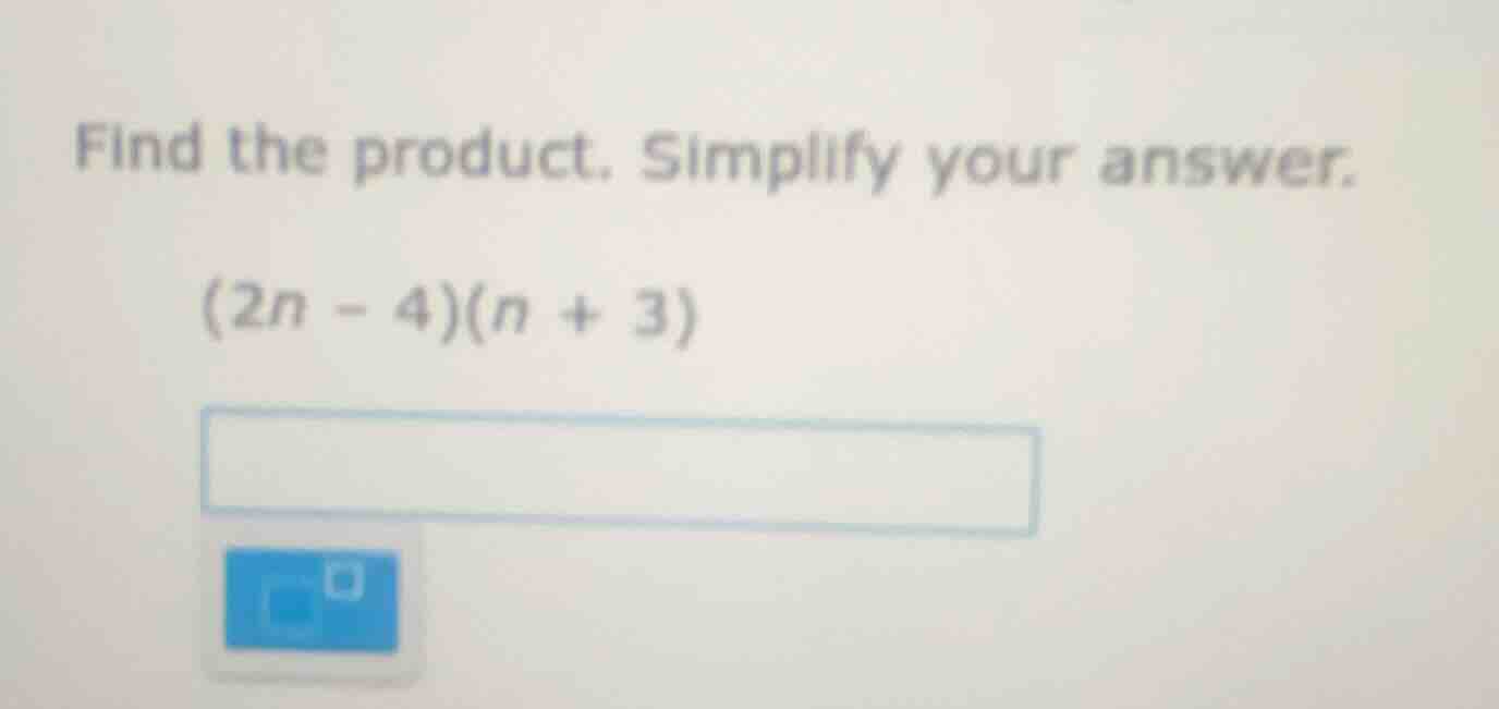 find the product. simplify your answer. (2n - 4)(n + 3)