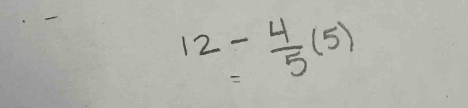 12 - \\frac{4}{5}(5) =