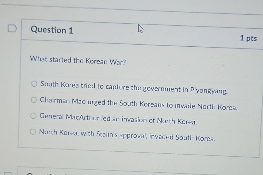 question 1 1 pts what started the korean war? ○ south korea tried to ca…