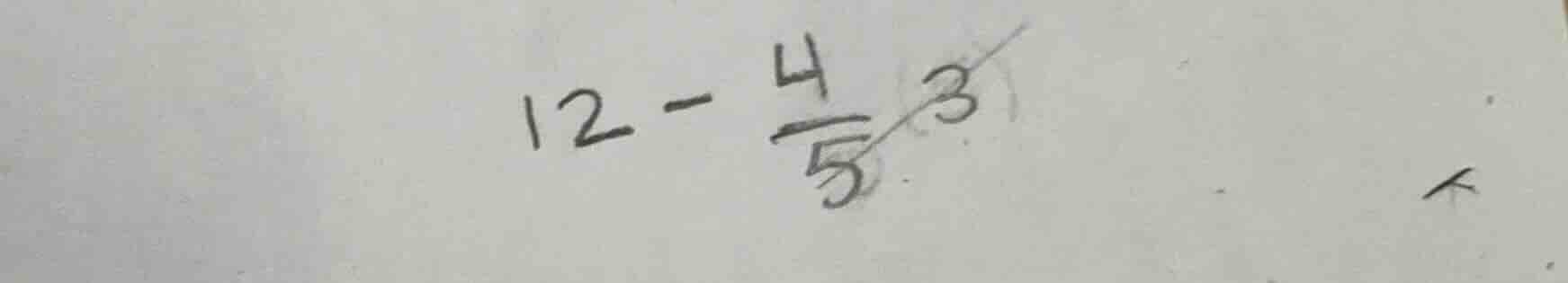 12 - \\frac{4}{5} 3