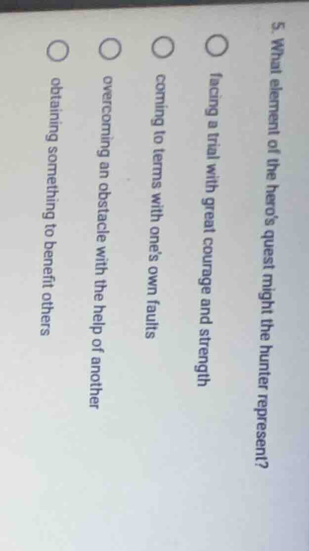 5. what element of the heros quest might the hunter represent? ○ facing…