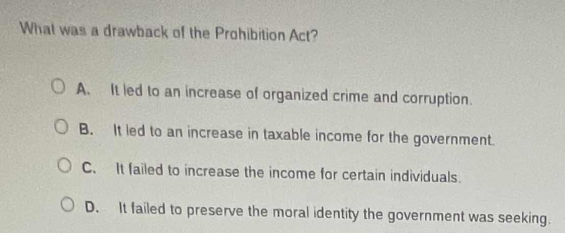 what was a drawback of the prohibition act? a. it led to an increase of…