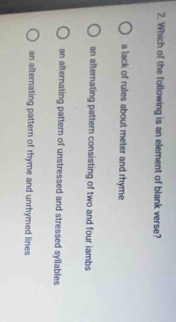 2. which of the following is an element of blank verse? ○ a lack of rul…