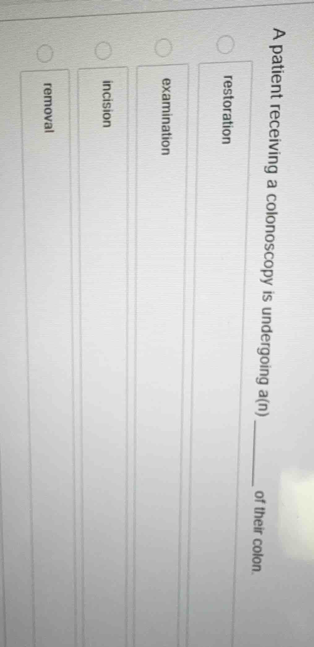 a patient receiving a colonoscopy is undergoing a(n) ______ of their co…