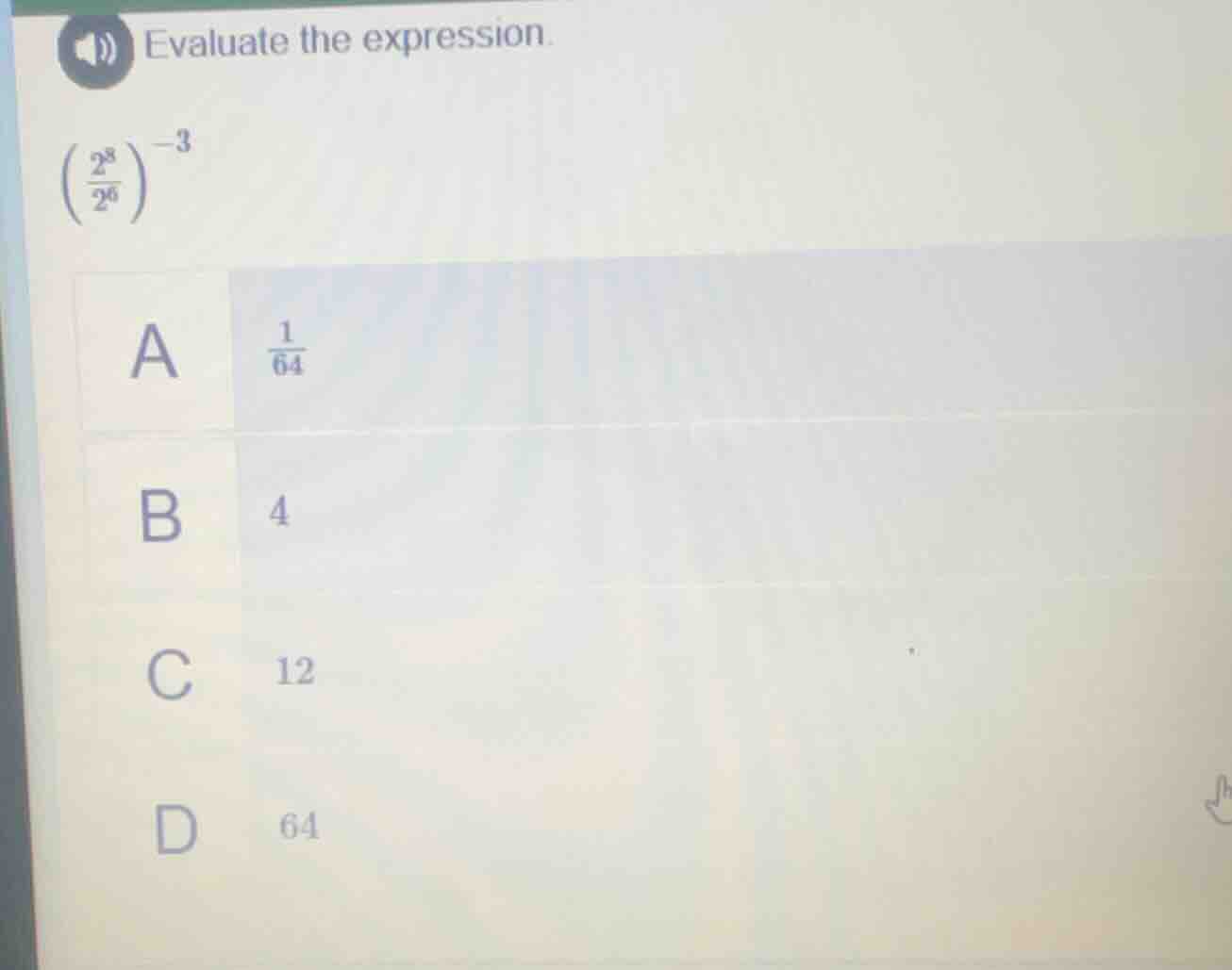 evaluate the expression. \\(\\left(\\frac{2^8}{2^6}\ ight)^{-3}\\) a \\…