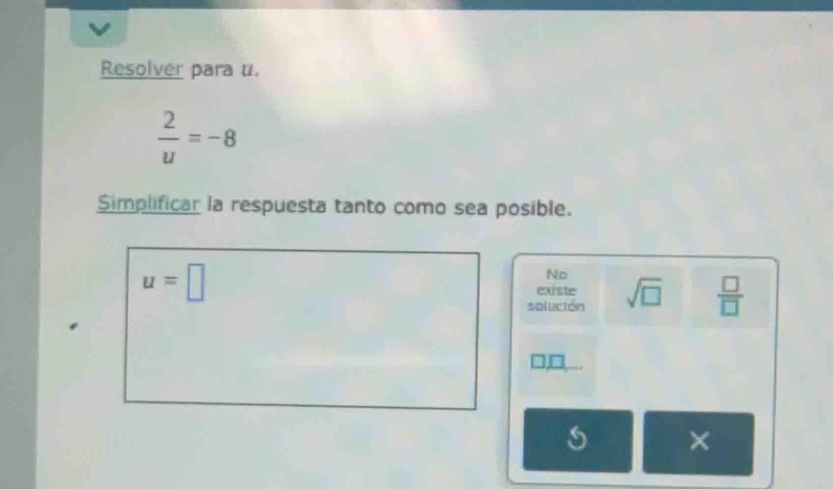resolver para u. \\(\\frac{2}{u} = -8\\) simplificar la respuesta tanto…
