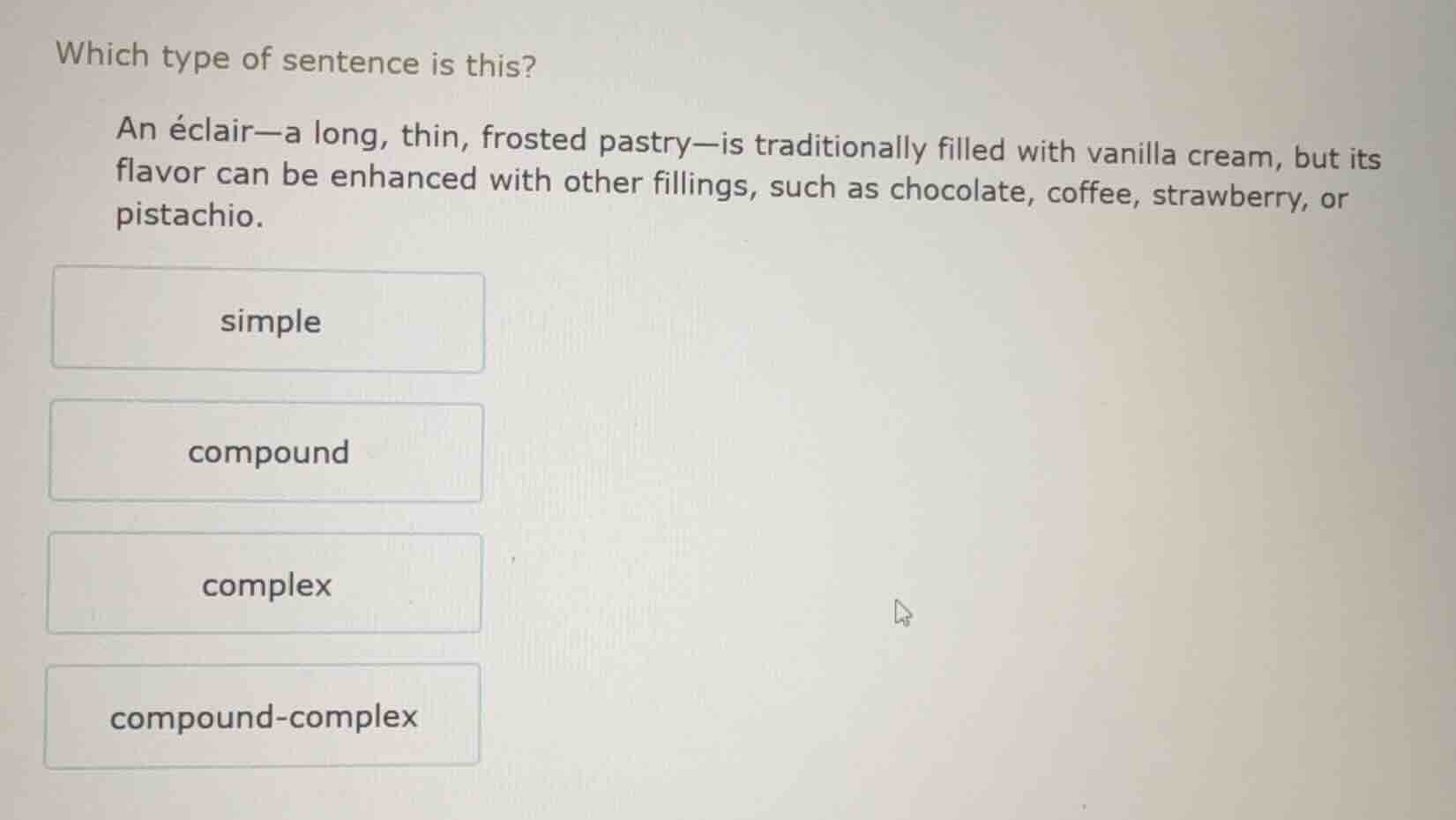 which type of sentence is this? an éclair—a long, thin, frosted pastry—…