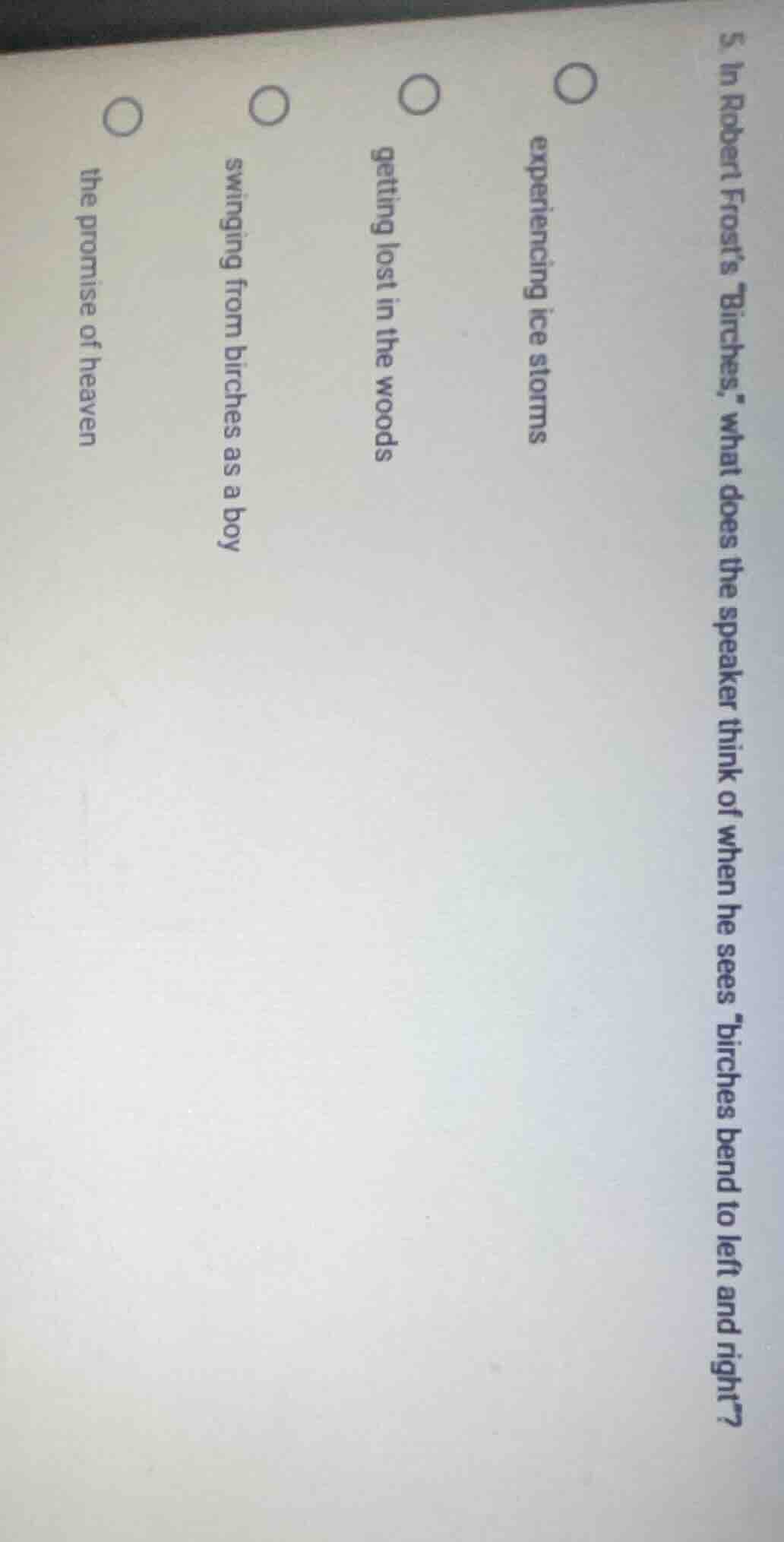 5. in robert frosts birches, what does the speaker think of when he see…