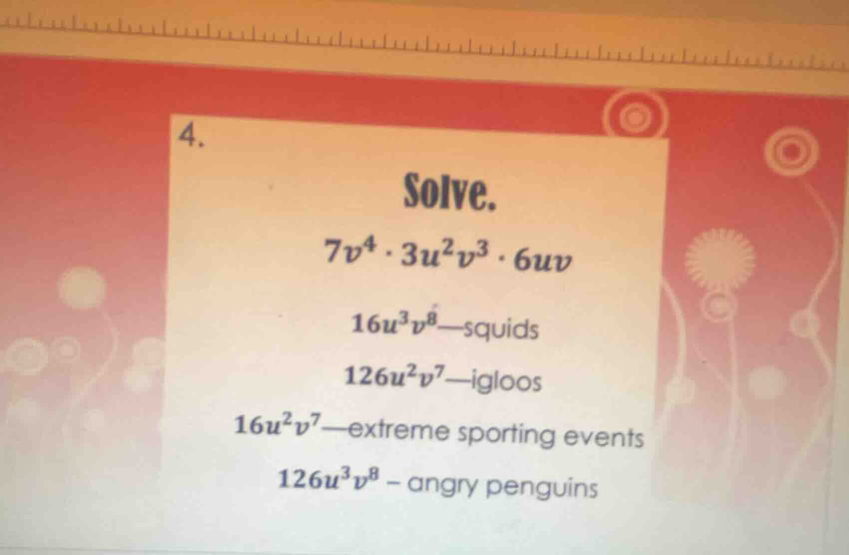 4. solve. $7v^4 cdot 3u^2v^3 cdot 6uv$ $16u^3v^8$—squids $126u^2v^7$—ig…