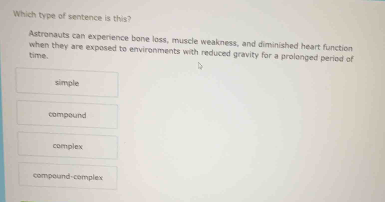 which type of sentence is this? astronauts can experience bone loss, mu…