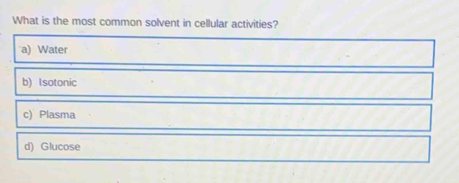 what is the most common solvent in cellular activities? a) water b) iso…