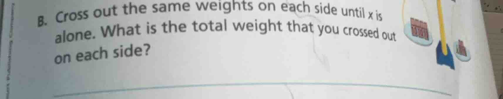 b. cross out the same weights on each side until x is alone. what is th…