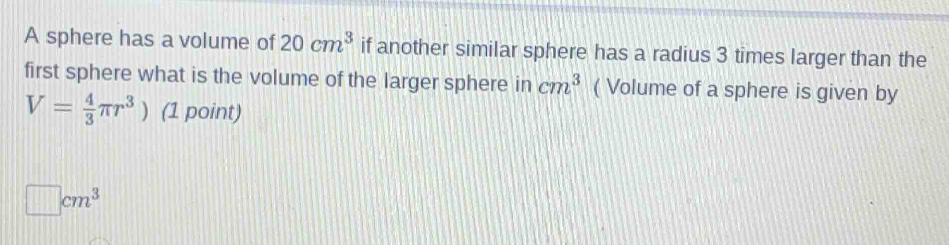 a sphere has a volume of 20 $cm^3$ if another similar sphere has a radi…