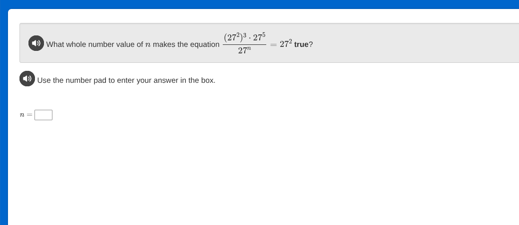 what whole number value of n makes the equation \\(\\frac{(27^2)^3 \\cdot 27^5}{27^n} = 27^2\\) true? use the number pad to enter your answer in the box. \\(n = \\square\\)