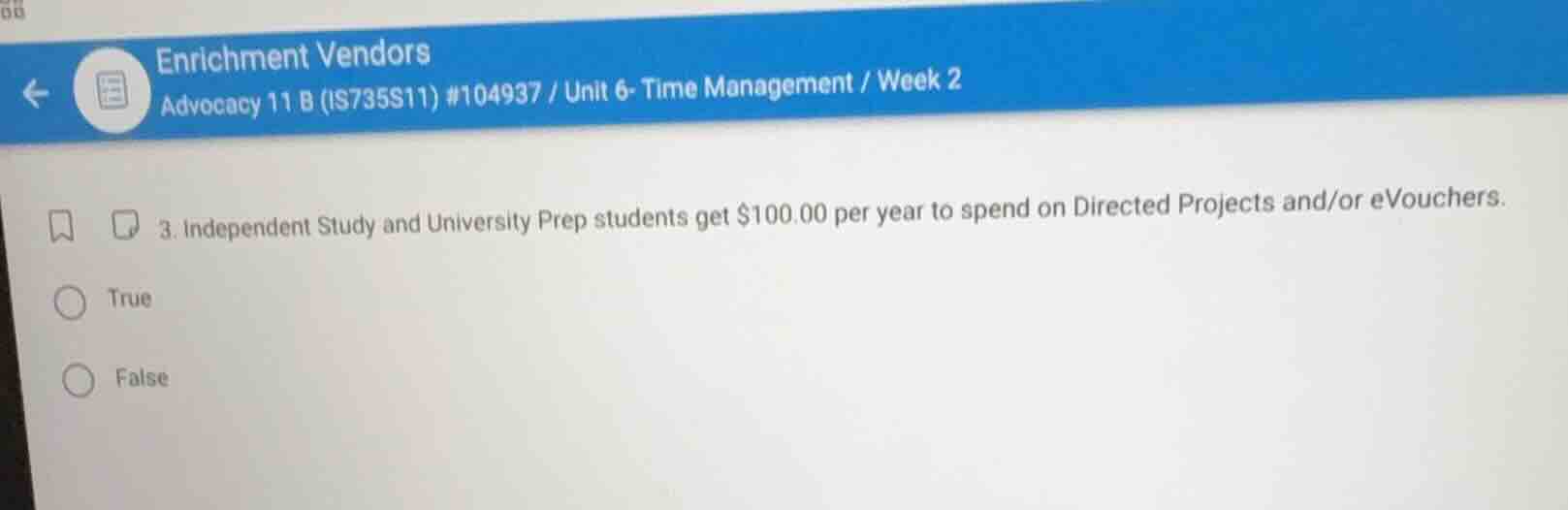 3. independent study and university prep students get $100.00 per year to spend on directed projects and/or evouchers.\ntrue\nfalse