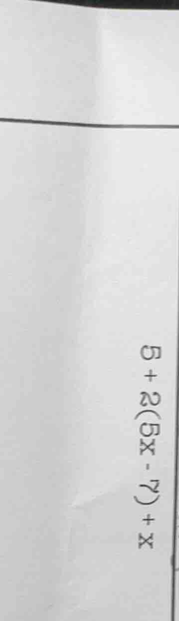 5 + 2(5x - 7) + x