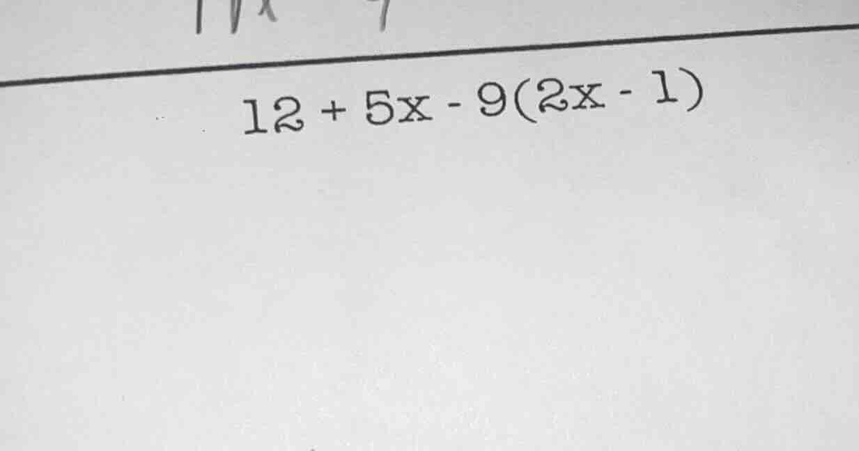 12 + 5x - 9(2x - 1)