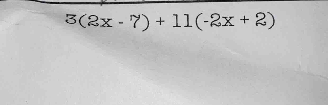 3(2x - 7) + 11(-2x + 2)