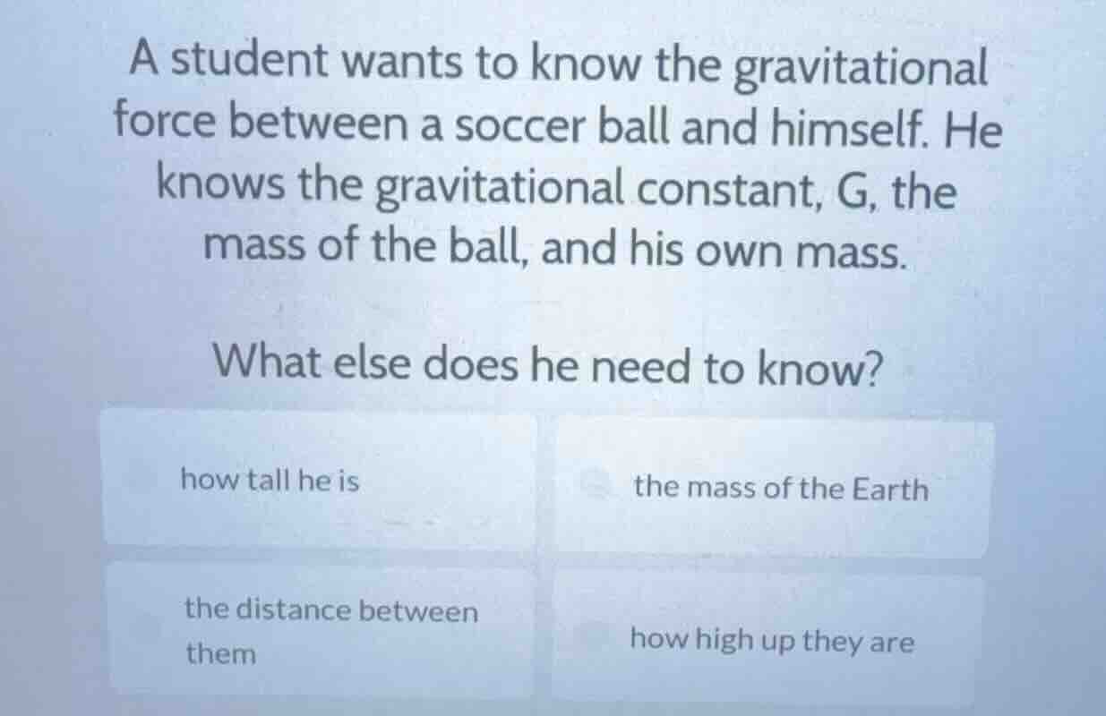a student wants to know the gravitational force between a soccer ball a…