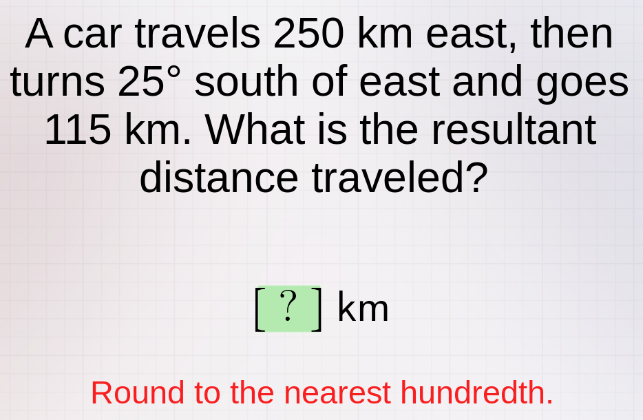 a car travels 250 km east, then turns 25° south of east and goes 115 km…
