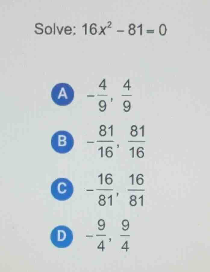 solve: $16x^{2}-81 = 0$ a $-\frac{4}{9}, \frac{4}{9}$ b $-\frac{81}{16}…