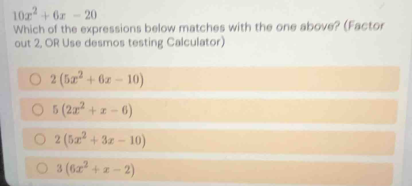 10x² + 6x - 20 which of the expressions below matches with the one abov…