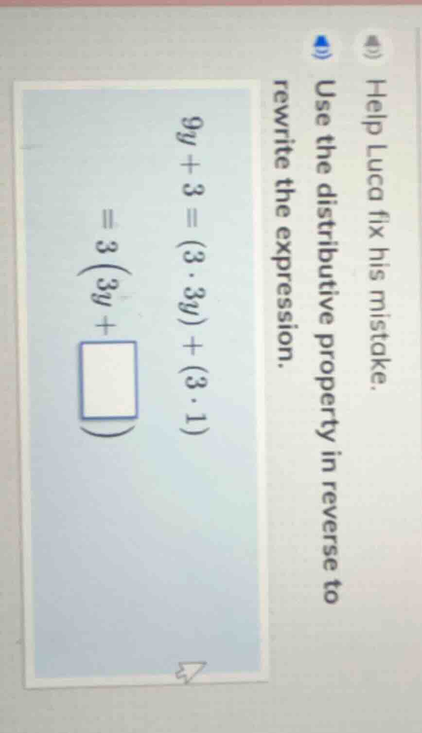 help luca fix his mistake. use the distributive property in reverse to …