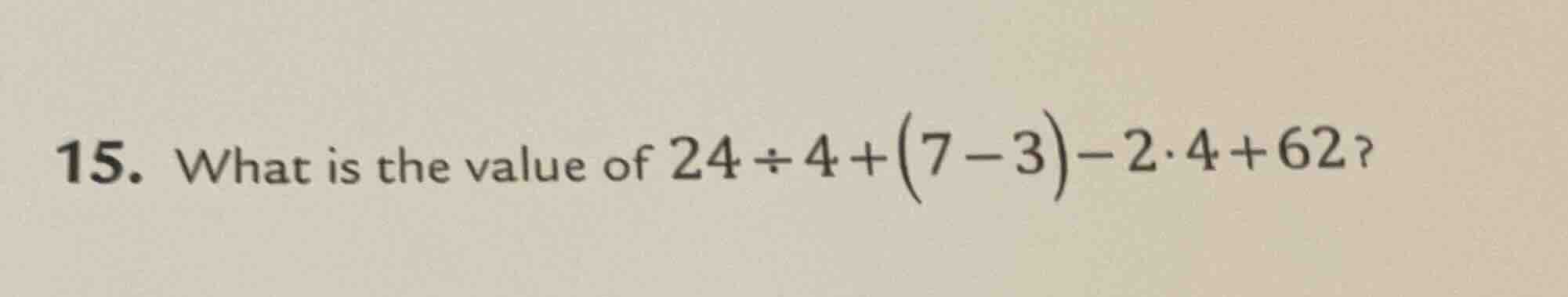 15. what is the value of $24\\div4+(7 - 3)-2\\cdot4 + 6^2$?