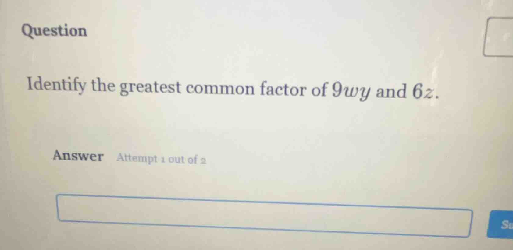 question identify the greatest common factor of 9wy and 6z. answer atte…