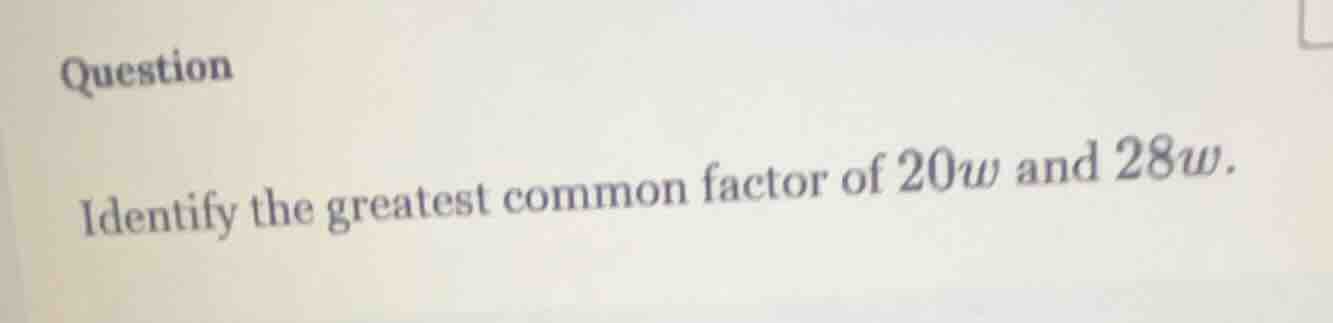 question identify the greatest common factor of 20w and 28w.