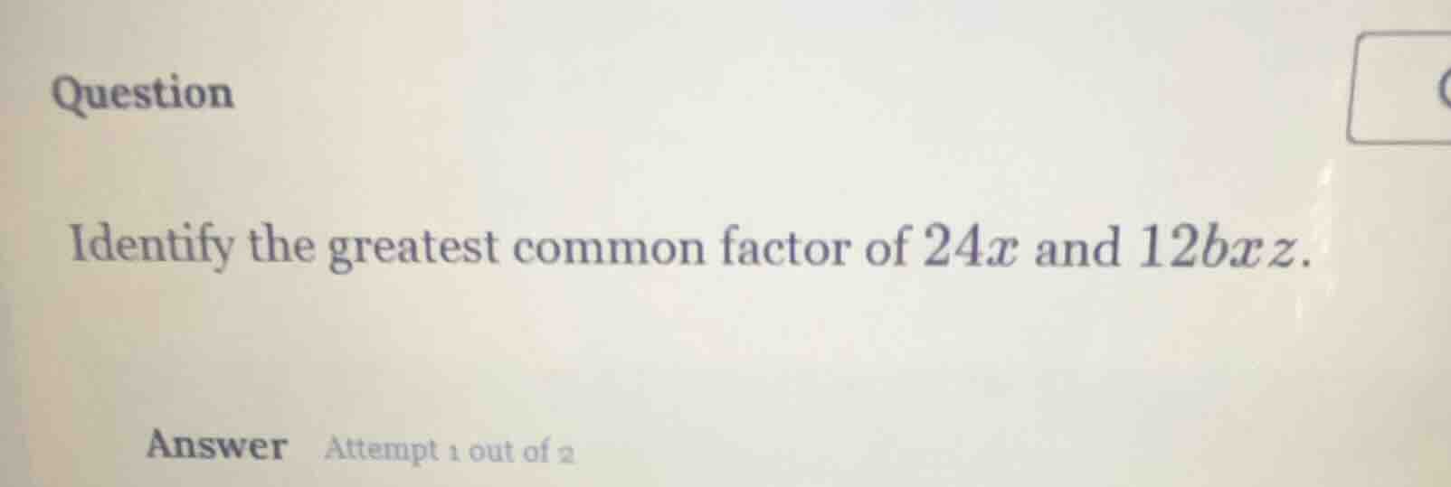 question identify the greatest common factor of $24x$ and $12bxz$. answ…