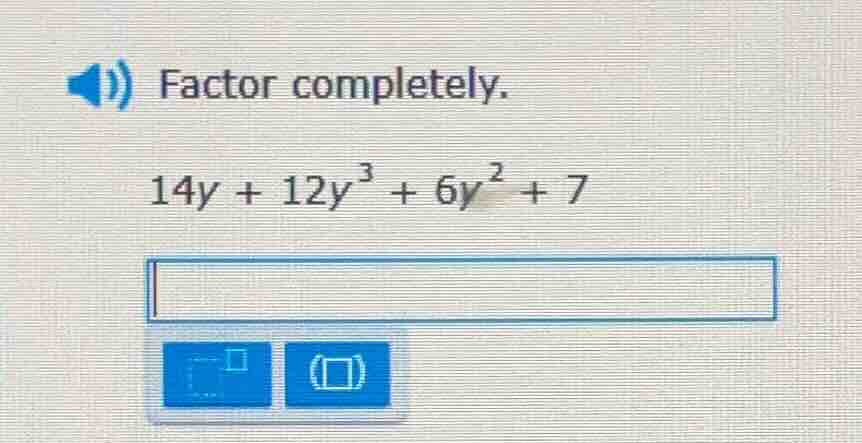 factor completely. 14y + 12y³ + 6y² + 7