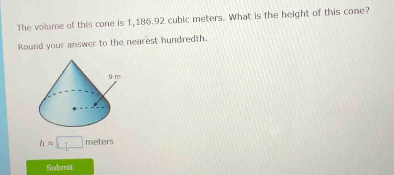 the volume of this cone is 1,186.92 cubic meters. what is the height of…