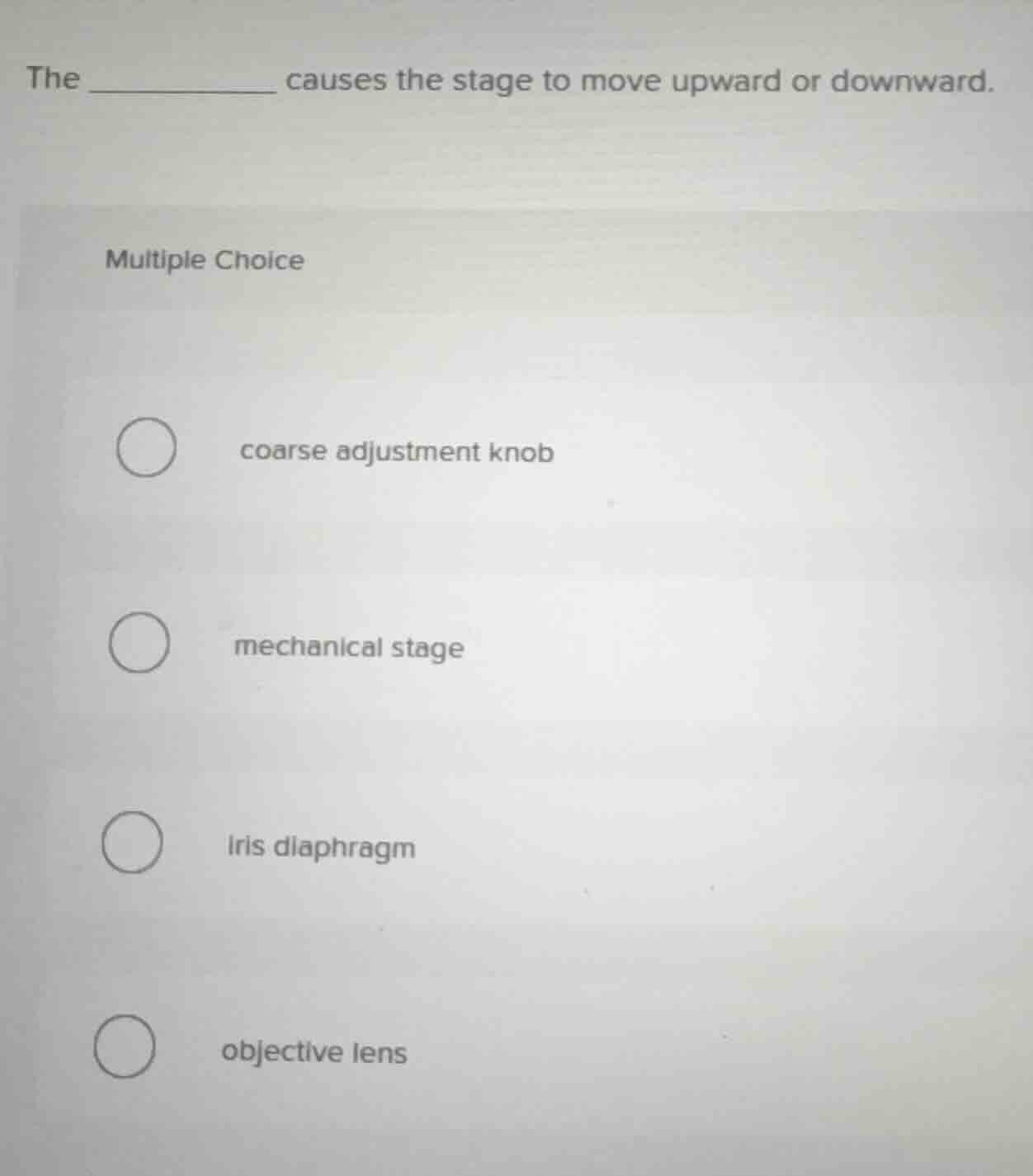 the ________ causes the stage to move upward or downward. multiple choi…