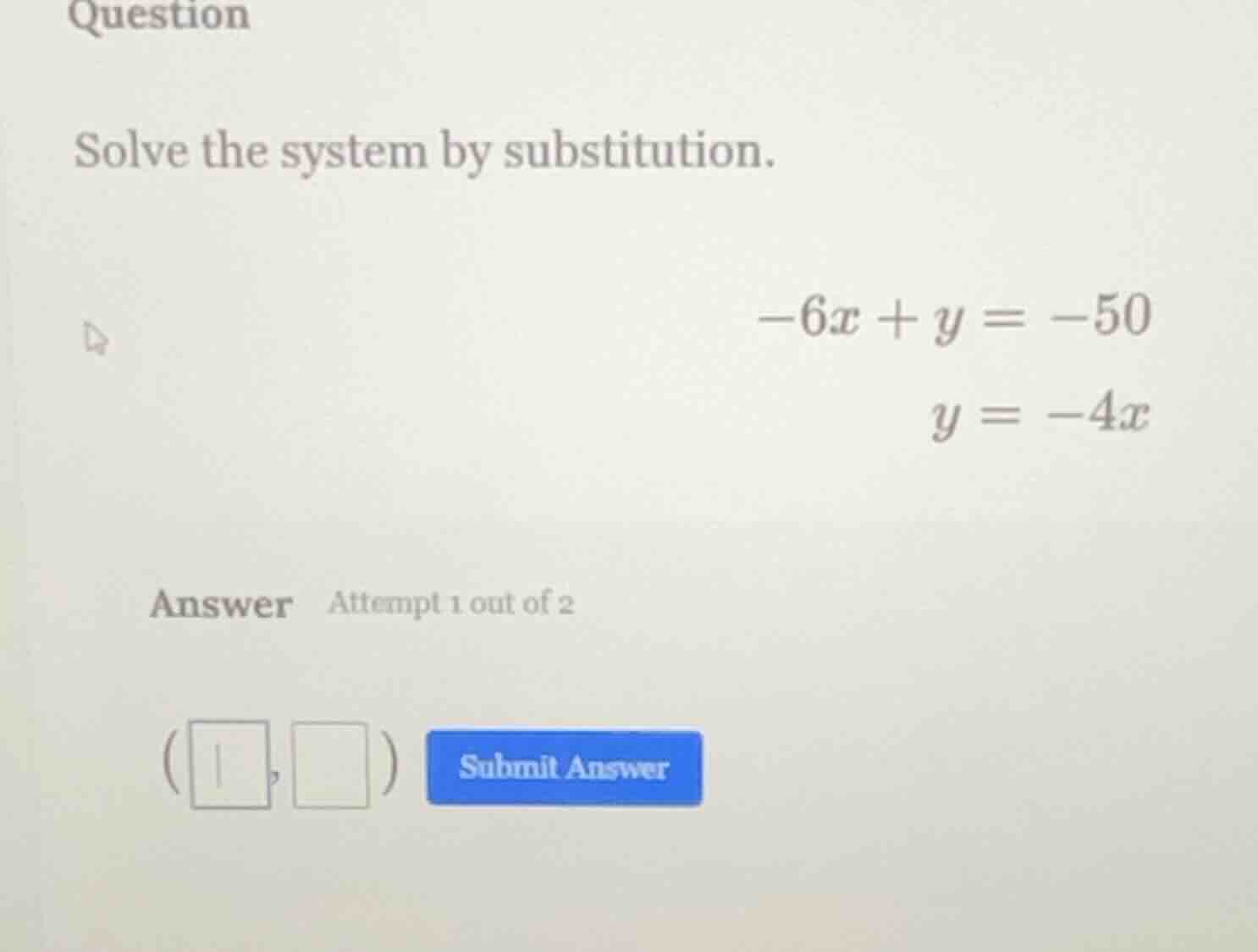 question solve the system by substitution. $-6x + y = -50$ $y = -4x$ an…