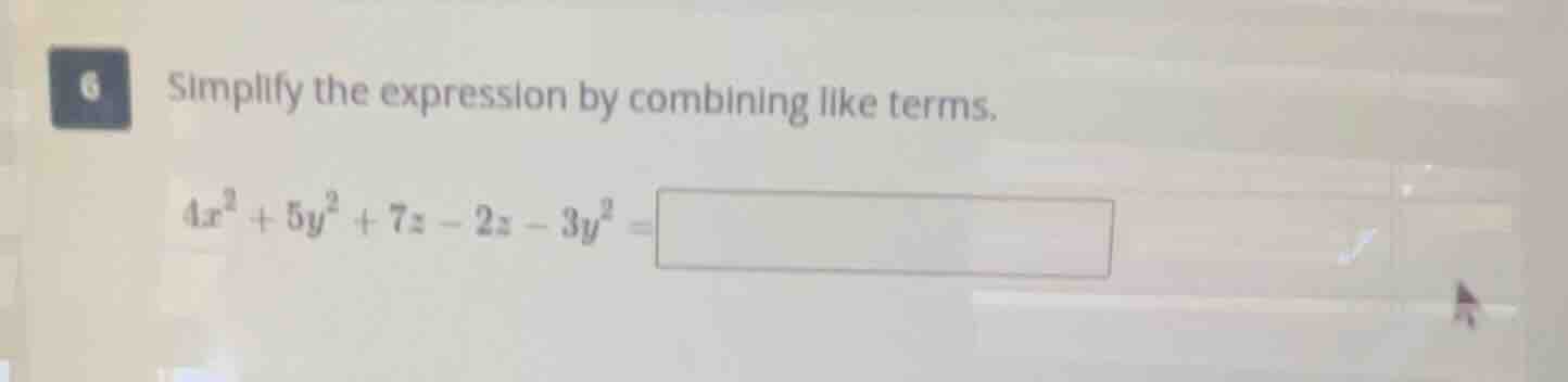 6 simplify the expression by combining like terms. $4x^{2}+5y^{2}+7z - …