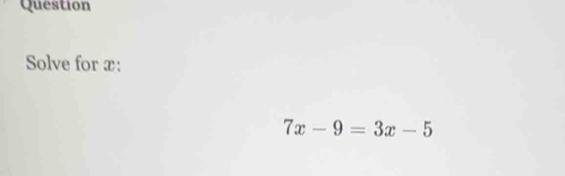 question solve for ( x ): ( 7x - 9 = 3x - 5 )