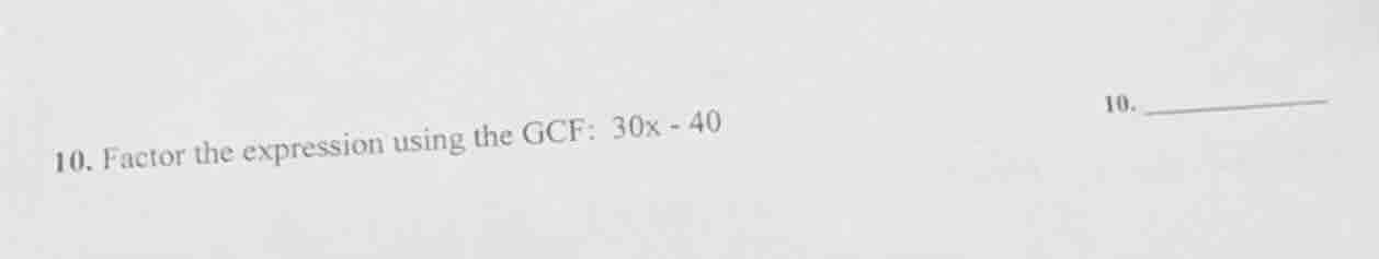 10. factor the expression using the gcf: 30x - 40