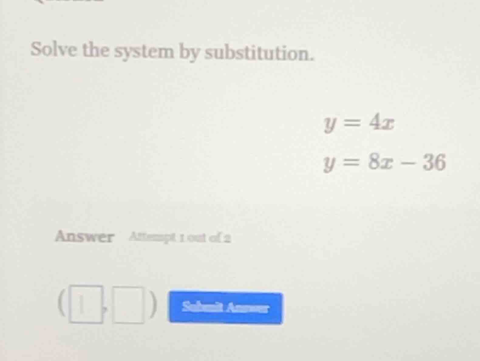 solve the system by substitution. $y = 4x$ $y = 8x - 36$