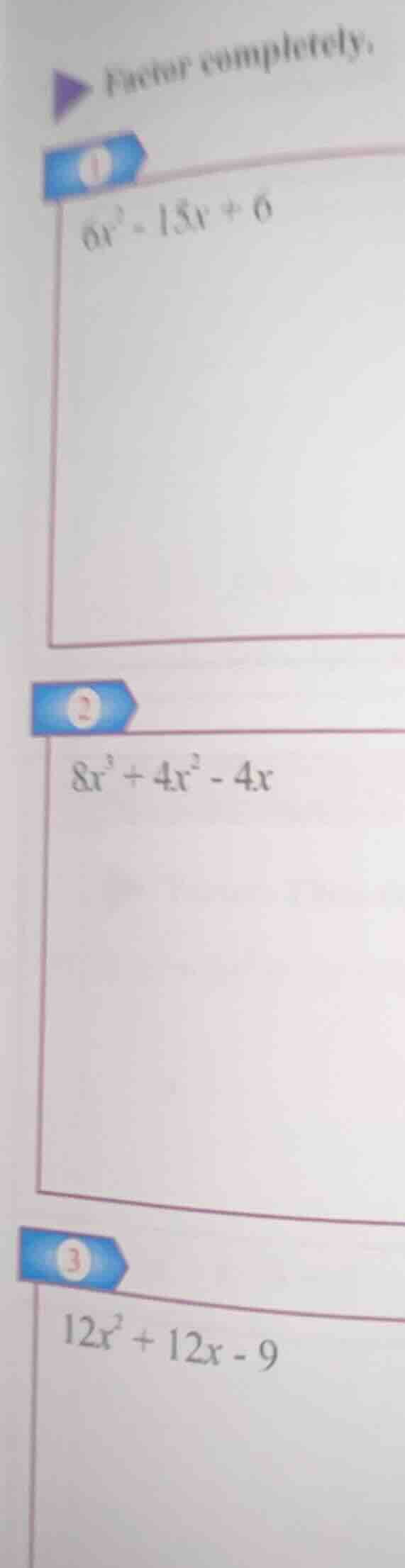 factor completely. 1. $6x^3 - 15x + 6$ 2. $8x^3 + 4x^2 - 4x$ 3. $12x^2 …