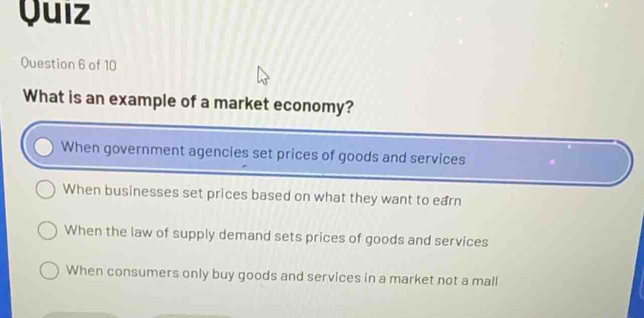quiz question 6 of 10 what is an example of a market economy? when gove…