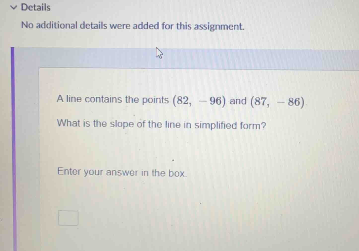 a line contains the points (82, -96) and (87, -86). what is the slope o…