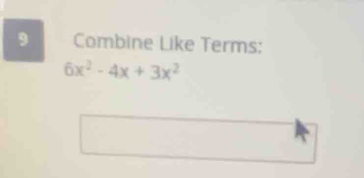 9 combine like terms: 6x² - 4x + 3x²