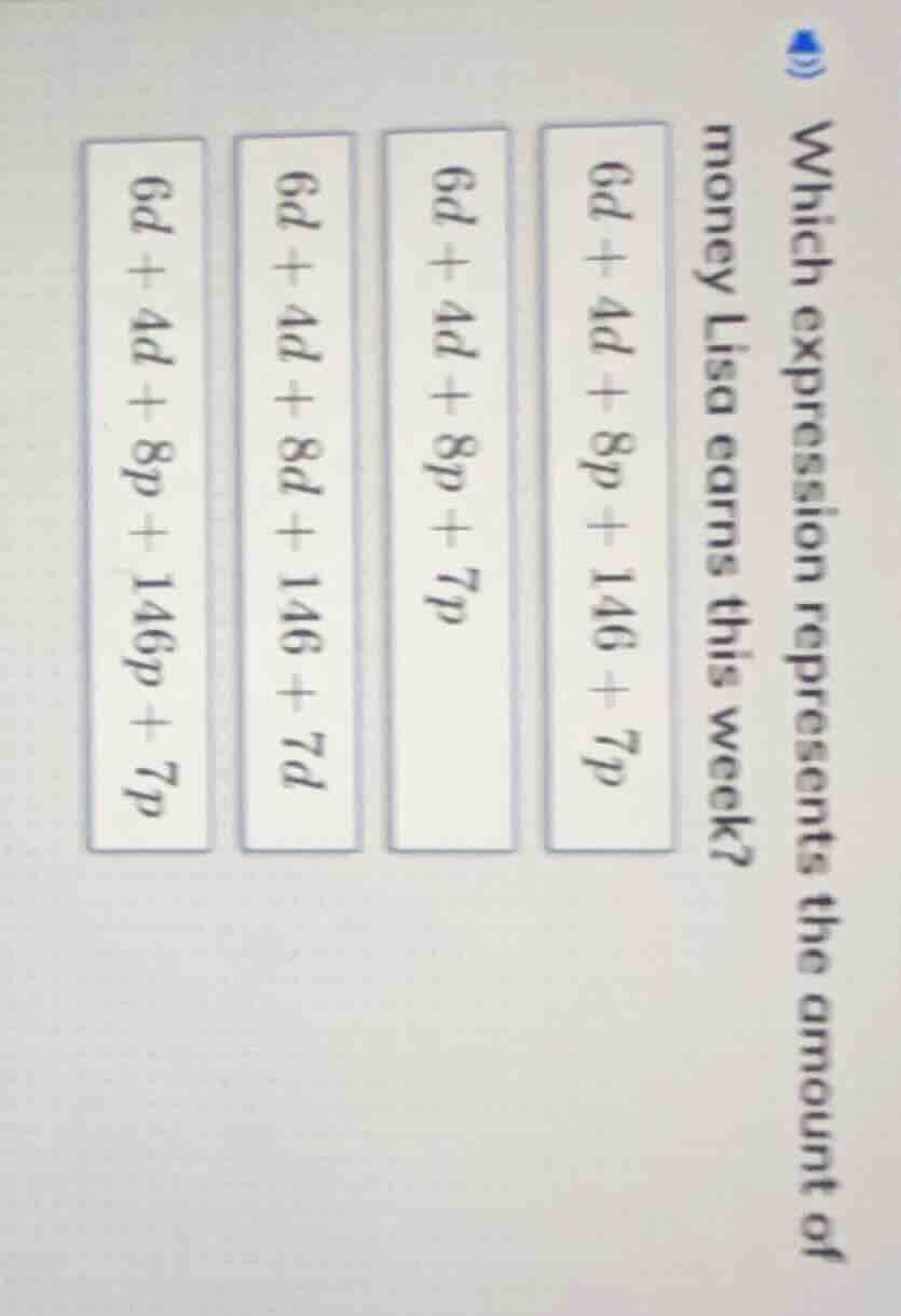 which expression represents the amount of money lisa earns this week? 6…