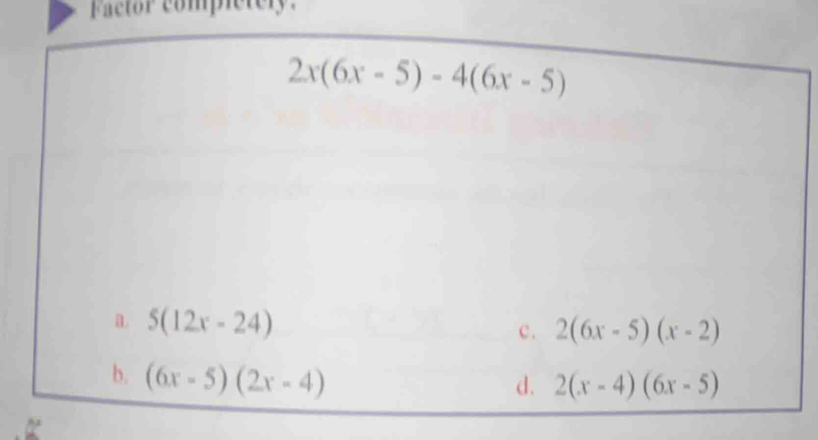 factor completely. $2x(6x - 5) - 4(6x - 5)$ a. $5(12x - 24)$ c. $2(6x -…